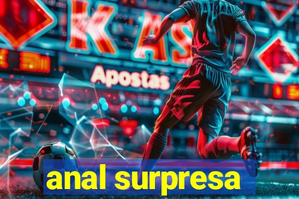 anal surpresa